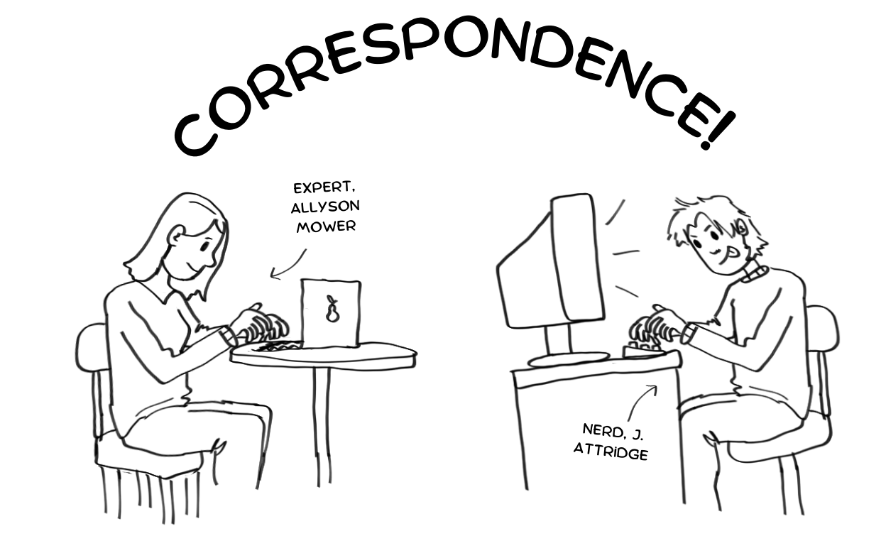 Two people sit at computers typing. A curved header above them reads "correspondence". An arrow points at the person on the left that reads "Expert, Allyson Mower". An arrow points to the person on the right that reads "Nerd, J. Attridge".