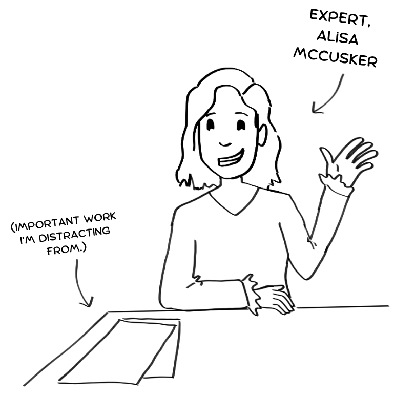A cartoon person waves at the reader from behind a desk. An arrow points at with text that reads "Expert, Alisa McCusker" another arrow points at papers on the desk with text that reads "Important work I'm distracting from."