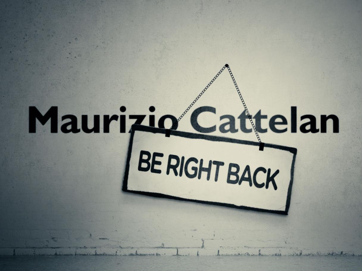 Maurizio Cattela: Be Right Back