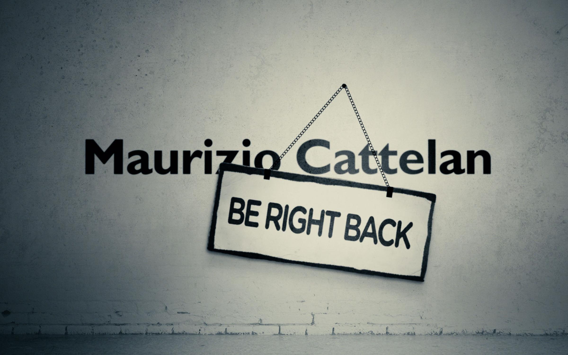 Maurizio Cattela: Be Right Back