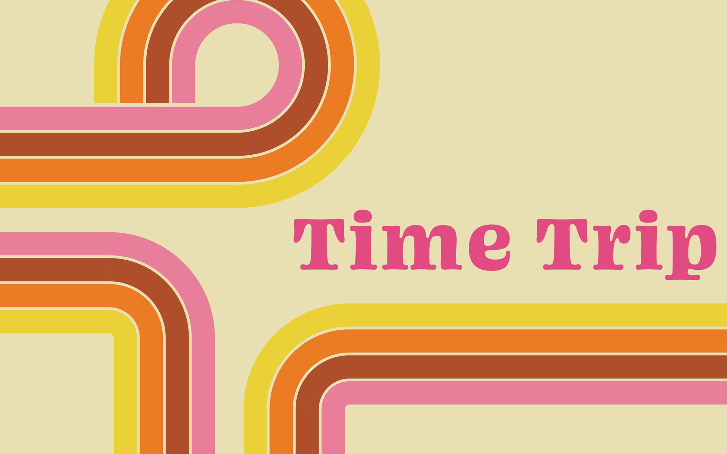 Time Trip graphic a four part line of pink, rust, orange and yellow on a light yellow field with Time Trip in pink 